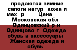 продаются зимние сапоги натур. кожа и мех- р- 37 › Цена ­ 500 - Московская обл., Одинцовский р-н, Одинцово г. Одежда, обувь и аксессуары » Женская одежда и обувь   